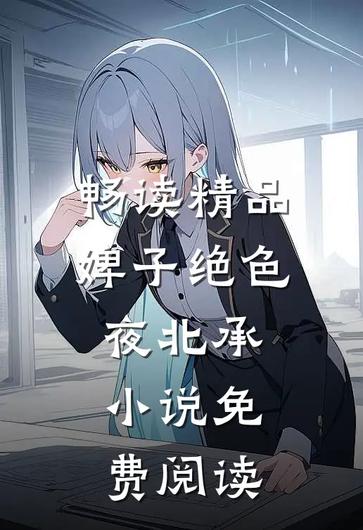 畅读精品婢子绝色夜北承小说免费阅读