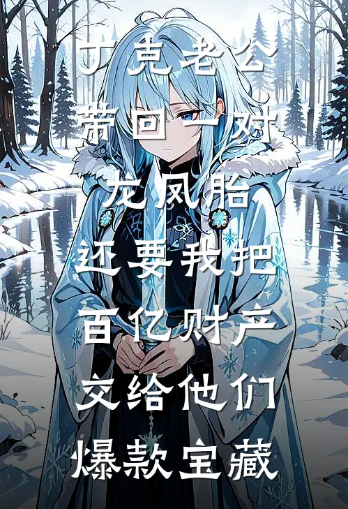 丁克老公带回一对龙凤胎，还要我把百亿财产交给他们爆款宝藏