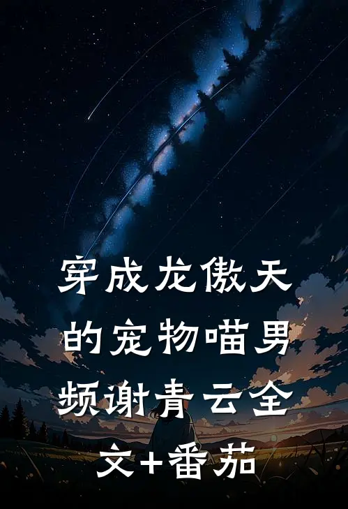 穿成龙傲天的宠物喵男频谢青云全文+番茄