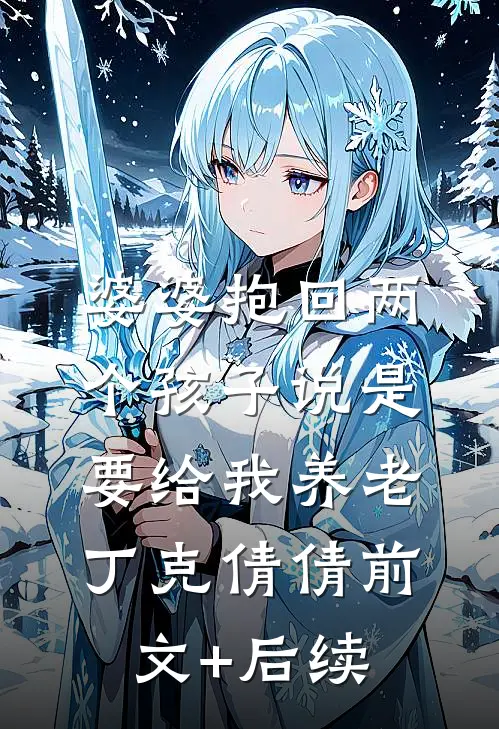 婆婆抱回两个孩子说是要给我养老丁克倩倩前文+后续