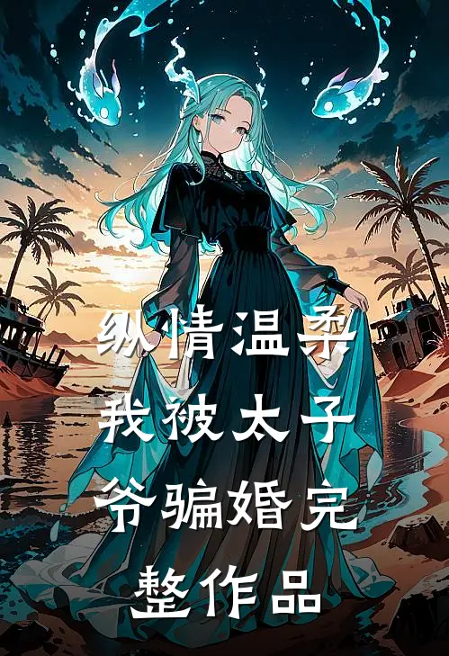 纵情温柔，我被太子爷骗婚完整作品