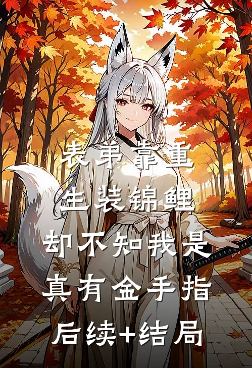 表弟靠重生装锦鲤，却不知我是真有金手指后续+结局