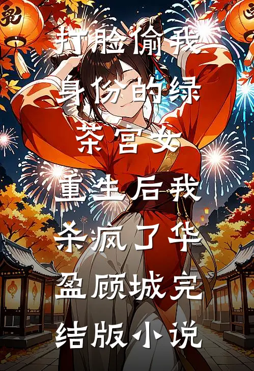 打脸偷我身份的绿茶宫女，重生后我杀疯了华盈顾城完结版小说
