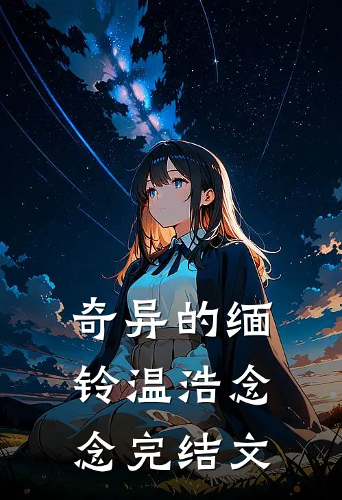 奇异的缅铃温浩念念完结文