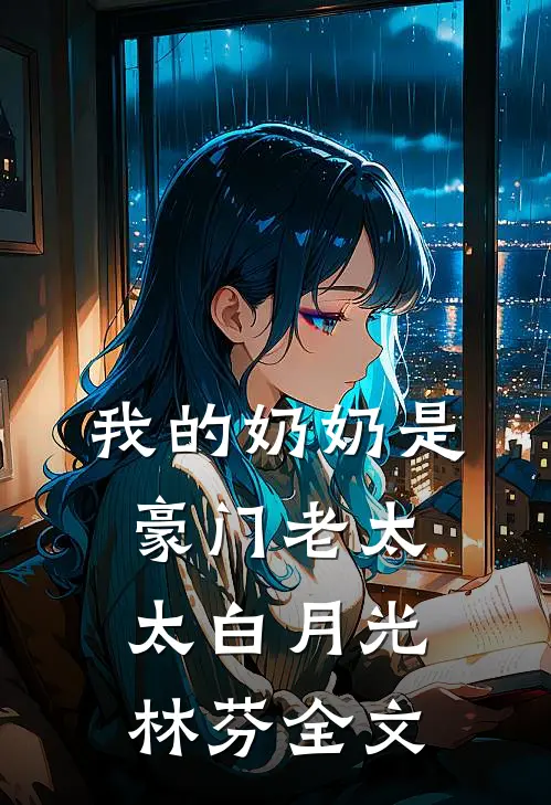 我的奶奶是豪门老太太白月光林芬全文
