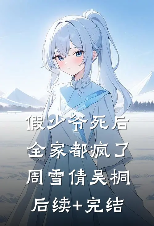 假少爷死后，全家都疯了周雪倩吴桐后续+完结