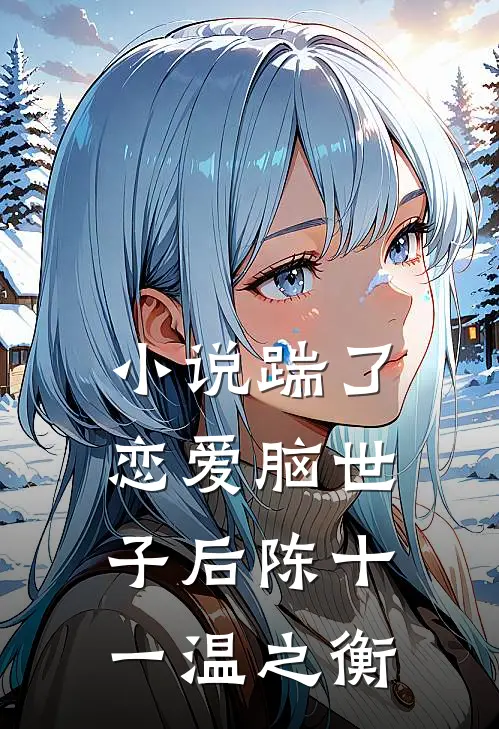 小说踹了恋爱脑世子后(陈十一温之衡)