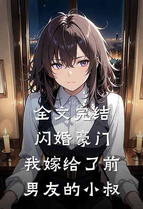 全文完结闪婚豪门：我嫁给了前男友的小叔