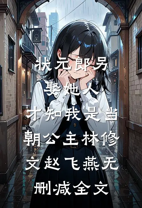 状元郎另娶她人，才知我是当朝公主林修文赵飞燕无删减全文