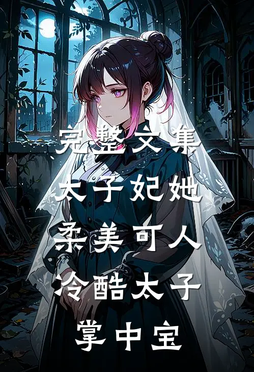 完整文集太子妃她柔美可人:冷酷太子掌中宝