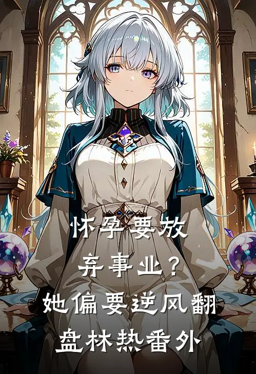 怀孕要放弃事业？她偏要逆风翻盘林热 番外
