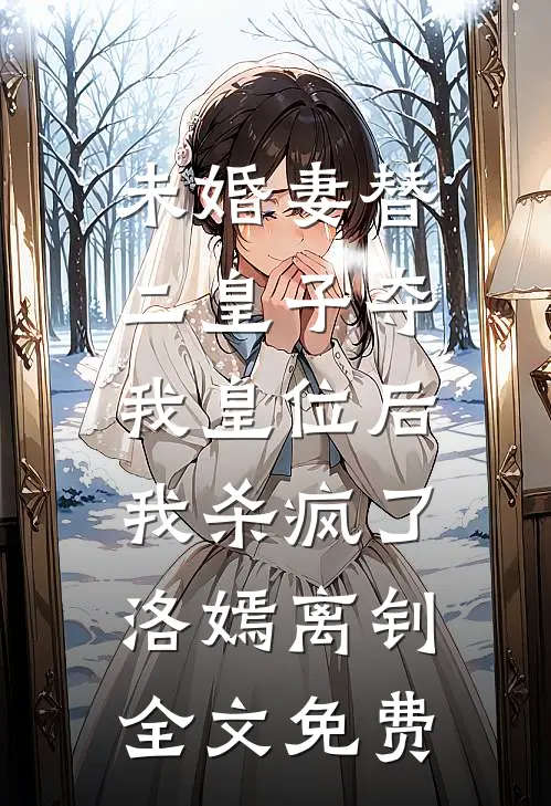 未婚妻替二皇子夺我皇位后，我杀疯了洛嫣离钊全文免费