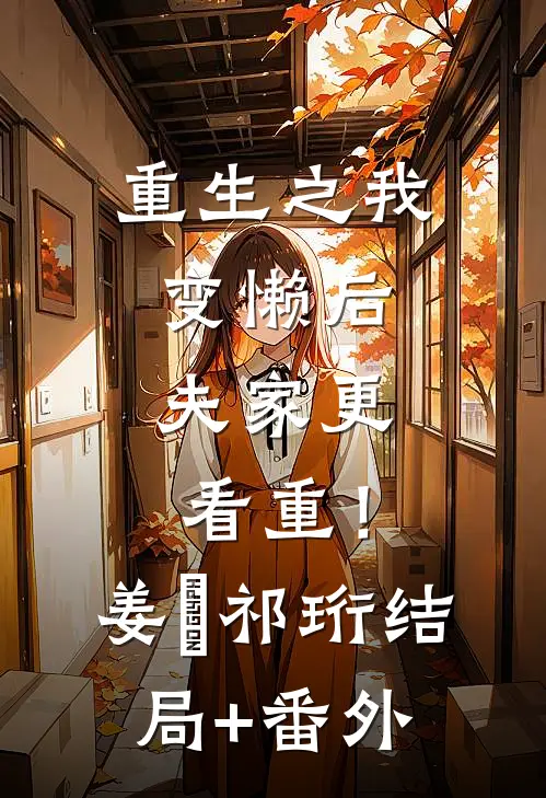 重生之我变懒后，夫家更看重！姜姩祁珩结局+番外