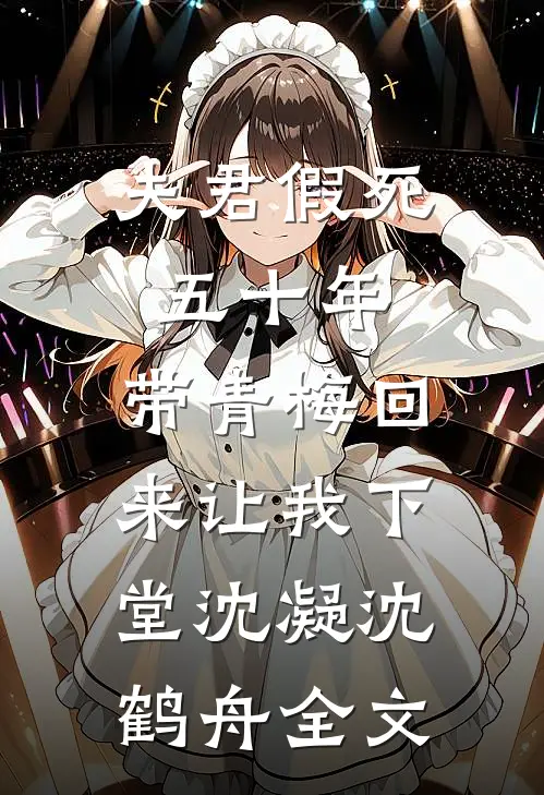 夫君假死五十年，带青梅回来让我下堂沈凝沈鹤舟全文