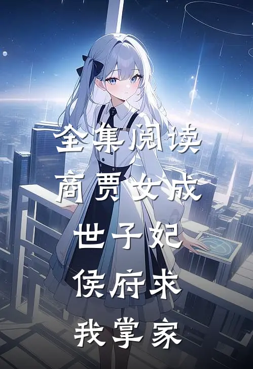 全集阅读商贾女成世子妃，侯府求我掌家
