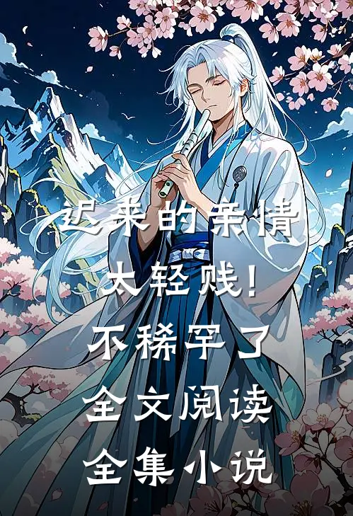 迟来的亲情太轻贱!不稀罕了全文阅读全集小说