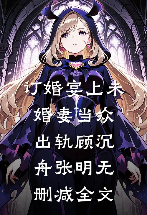 订婚宴上未婚妻当众出轨顾沉舟张明无删减全文