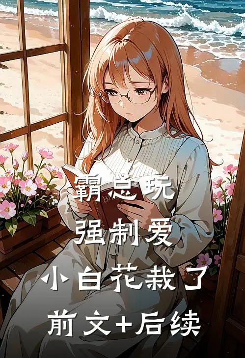 霸总玩强制爱，小白花栽了前文+后续