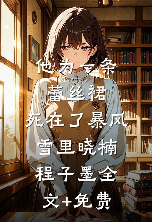 他为一条蕾丝裙，死在了暴风雪里晓楠程子墨全文+免费