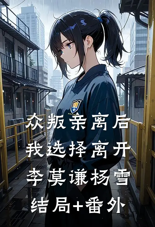 众叛亲离后，我选择离开李莫谦杨雪结局+番外
