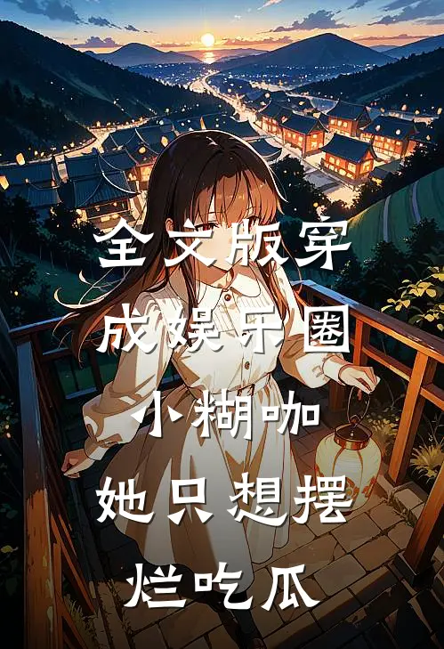 全文版穿成娱乐圈小糊咖，她只想摆烂吃瓜