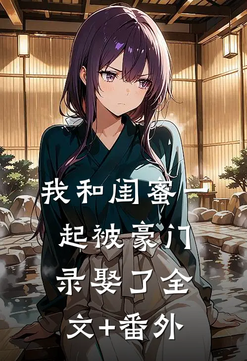我和闺蜜一起被豪门录娶了全文+番外