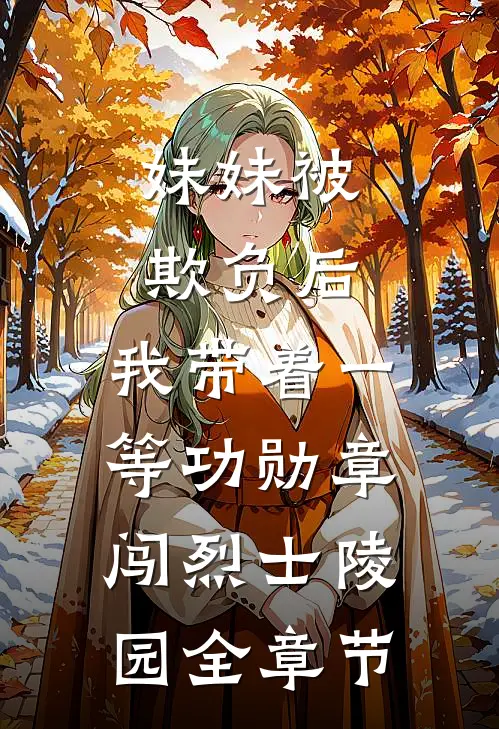 妹妹被欺负后，我带着一等功勋章闯烈士陵园全章节