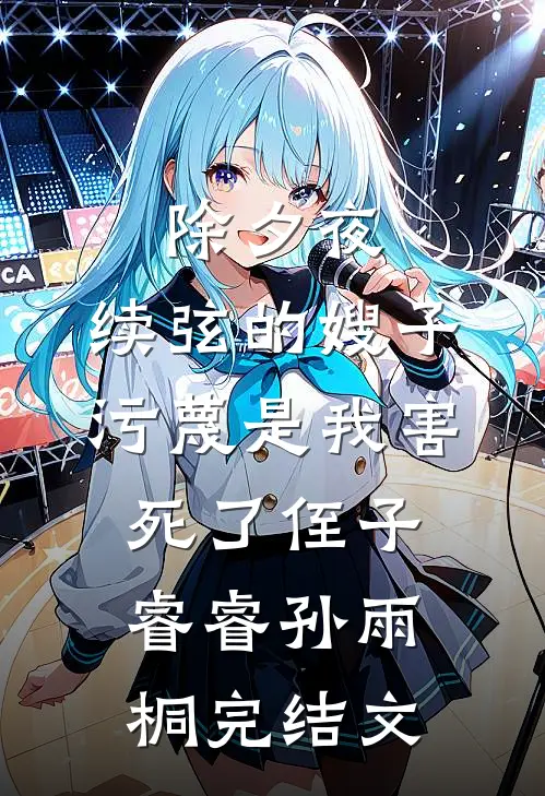 除夕夜，续弦的嫂子污蔑是我害死了侄子睿睿孙雨桐完结文