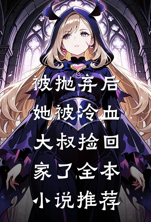 被抛弃后，她被冷血大叔捡回家了全本小说推荐