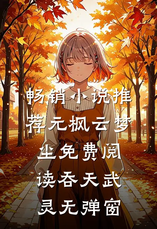 畅销小说推荐元枫云梦尘免费阅读吞天武灵无弹窗