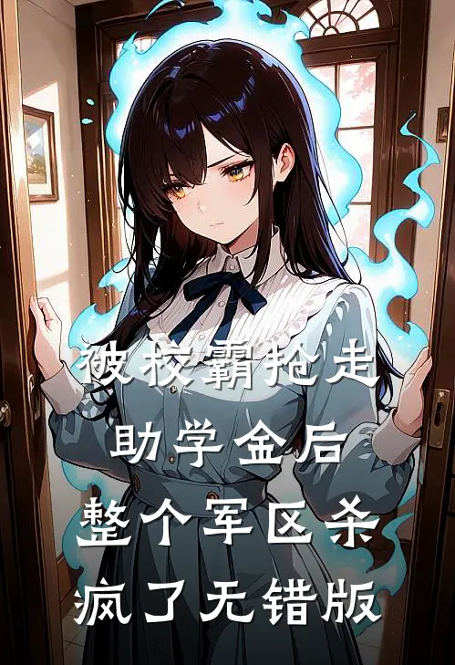 被校霸抢走助学金后，整个军区杀疯了无错版