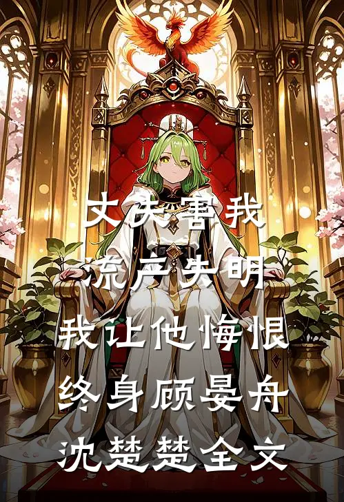丈夫害我流产失明，我让他悔恨终身顾晏舟沈楚楚全文