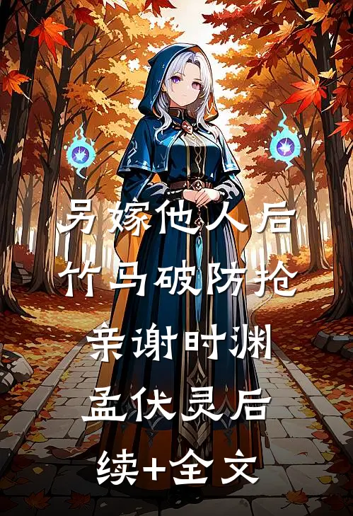 另嫁他人后，竹马破防抢亲谢时渊孟伏灵后续+全文