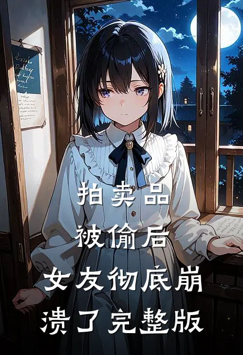 拍卖品被偷后，女友彻底崩溃了完整版