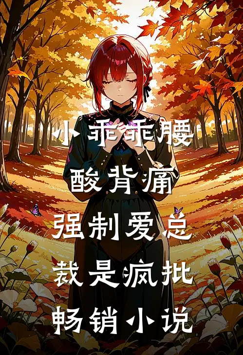 小乖乖腰酸背痛，强制爱总裁是疯批畅销小说