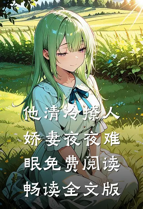他清冷撩人,娇妻夜夜难眠 免费阅读畅读全文版