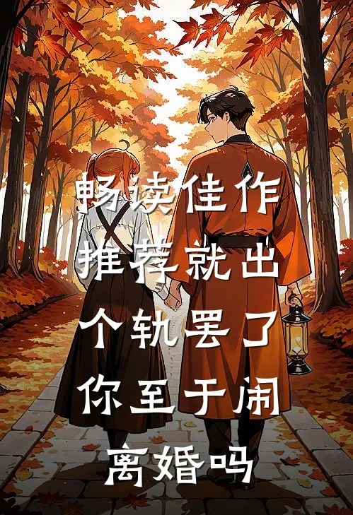 畅读佳作推荐就出个轨罢了，你至于闹离婚吗