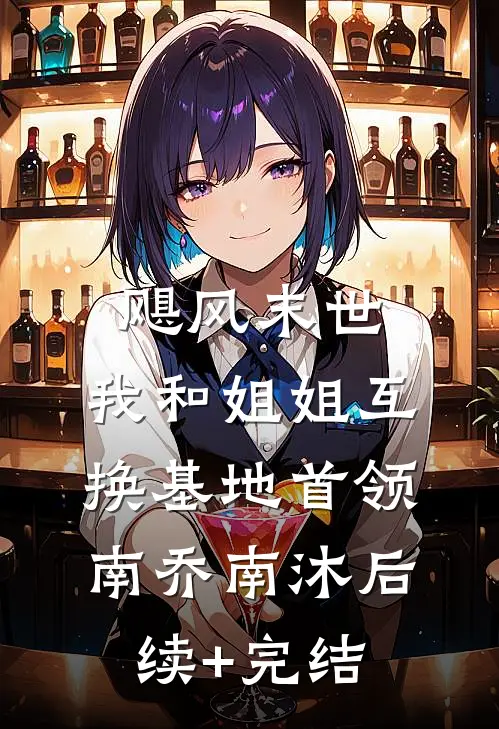 飓风末世，我和姐姐互换基地首领南乔南沐后续+完结