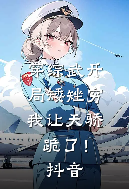穿综武开局矮矬穷，我让天骄跪了！抖音