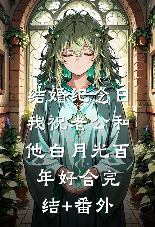 结婚纪念日，我祝老公和他白月光百年好合完结+番外