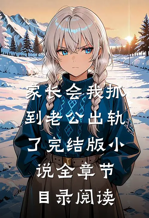 家长会我抓到老公出轨了完结版小说全章节目录阅读