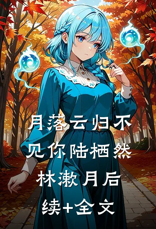 月落云归不见你陆栖然林漱月后续+全文
