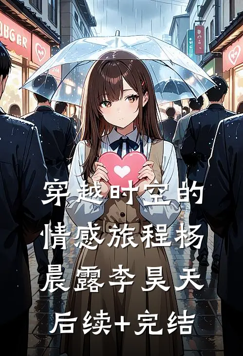 穿越时空的情感旅程杨晨露李昊天后续+完结