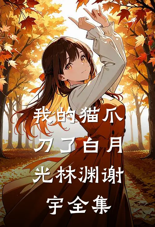 我的猫爪，刀了白月光林渊谢宇 全集