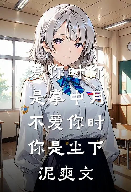 爱你时你是掌中月，不爱你时你是尘下泥爽文