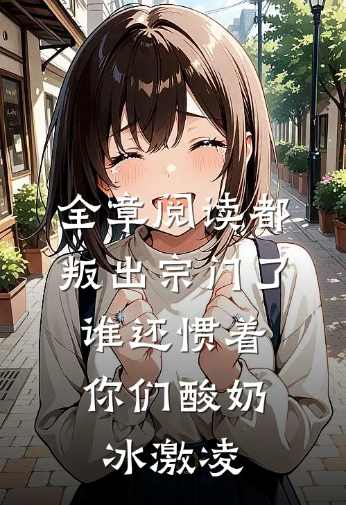 全章阅读都叛出宗门了,谁还惯着你们酸奶冰激凌
