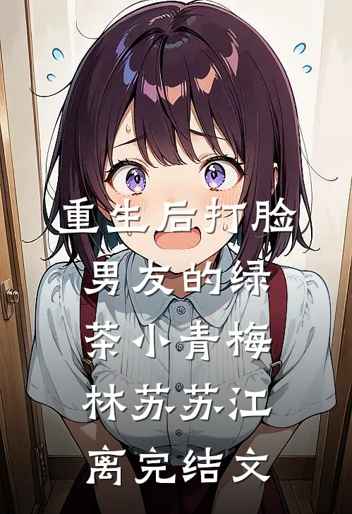 重生后打脸男友的绿茶小青梅林苏苏江离完结文