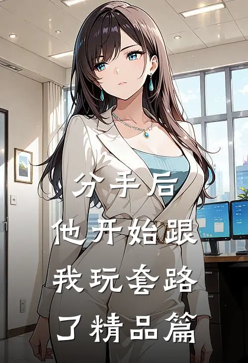 分手后，他开始跟我玩套路了精品篇