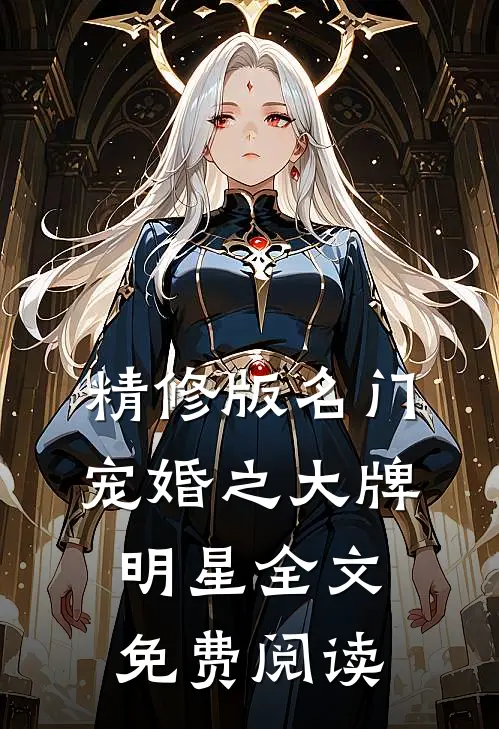 精修版名门宠婚之大牌明星全文免费阅读