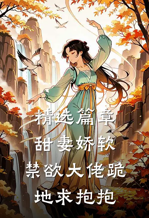 精选篇章甜妻娇软，禁欲大佬跪地求抱抱